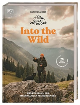 The Great Outdoors – Into the Wild: Das Kochbuch für nachhaltigen Fleischgenuss